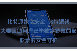 比特派数字安全  比特派钱包不仅大要匡助用户已毕数字钞票的安全守护