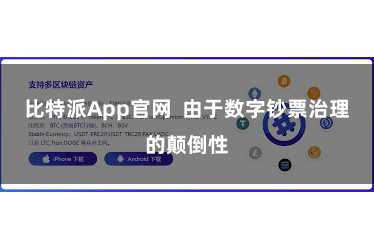 比特派App官网  由于数字钞票治理的颠倒性