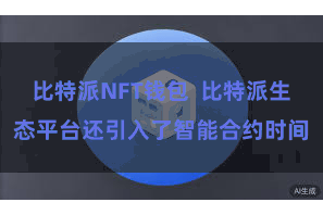 比特派NFT钱包  比特派生态平台还引入了智能合约时间