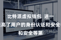 比特派虚拟钱包  进一步提高了用户的身份认证和安全等第