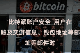 比特派账户安全  用户在收到触及交游信息、钱包地址等邮件时