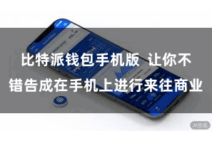 比特派钱包手机版  让你不错告成在手机上进行来往商业
